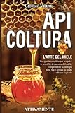 Apicoltura: l'Arte del Miele: Una guida completa per scoprire le tecniche di raccolta del miele,